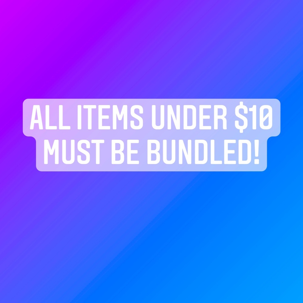 ALL ITEMS UNDER $10 MUST BE BUNDLED WITH ANOTHER ITEM